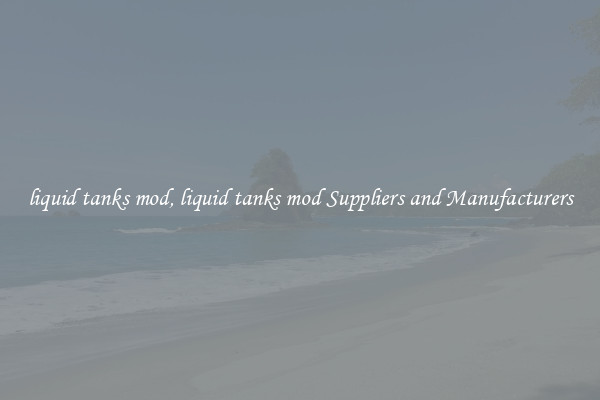 liquid tanks mod, liquid tanks mod Suppliers and Manufacturers
