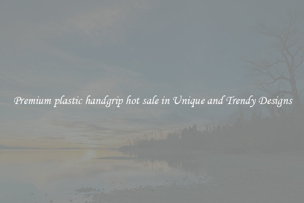 Premium plastic handgrip hot sale in Unique and Trendy Designs