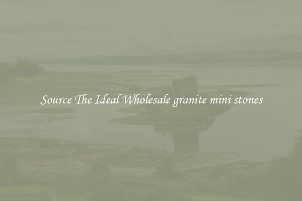 Source The Ideal Wholesale granite mini stones