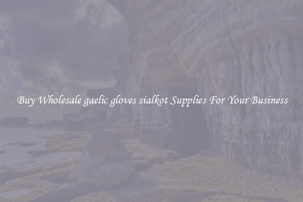 Buy Wholesale gaelic gloves sialkot Supplies For Your Business
