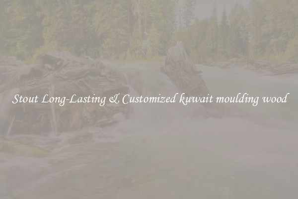 Stout Long-Lasting & Customized kuwait moulding wood
