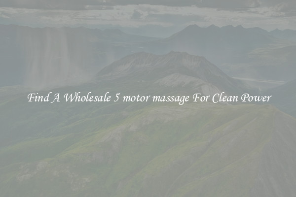 Find A Wholesale 5 motor massage For Clean Power