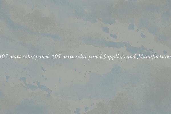 105 watt solar panel, 105 watt solar panel Suppliers and Manufacturers
