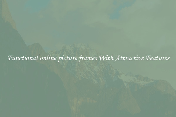 Functional online picture frames With Attractive Features
