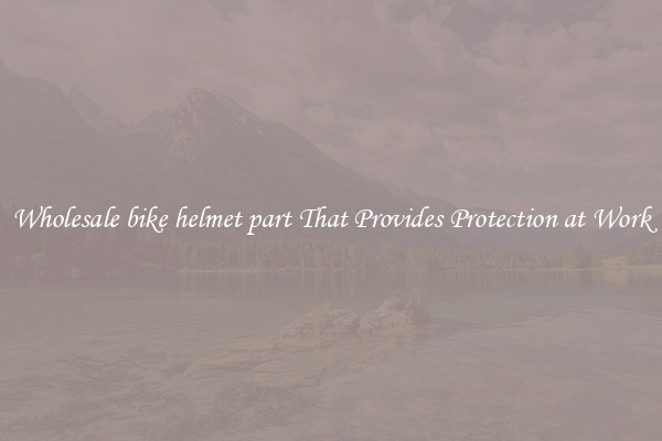 Wholesale bike helmet part That Provides Protection at Work