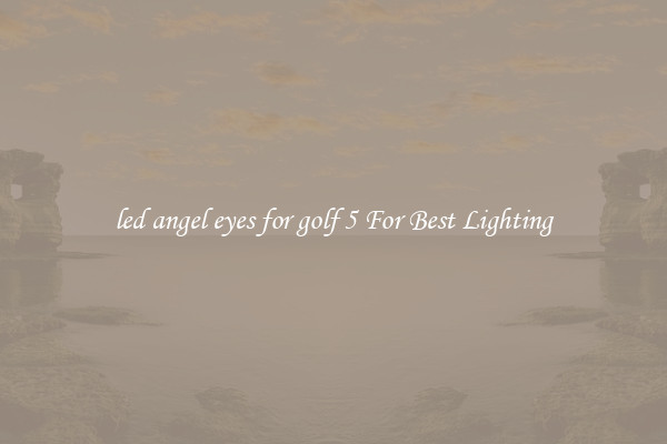 led angel eyes for golf 5 For Best Lighting