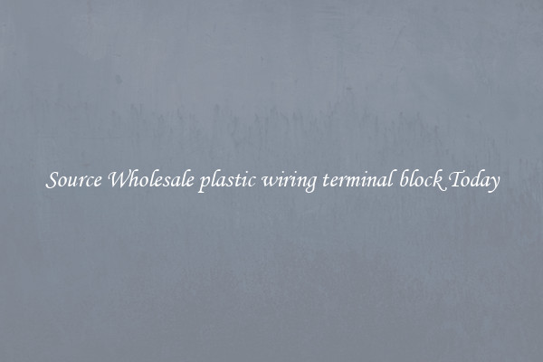 Source Wholesale plastic wiring terminal block Today