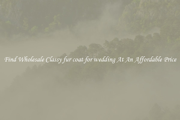 Find Wholesale Classy fur coat for wedding At An Affordable Price