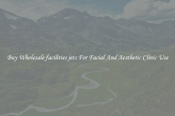 Buy Wholesale facilities jets For Facial And Aesthetic Clinic Use