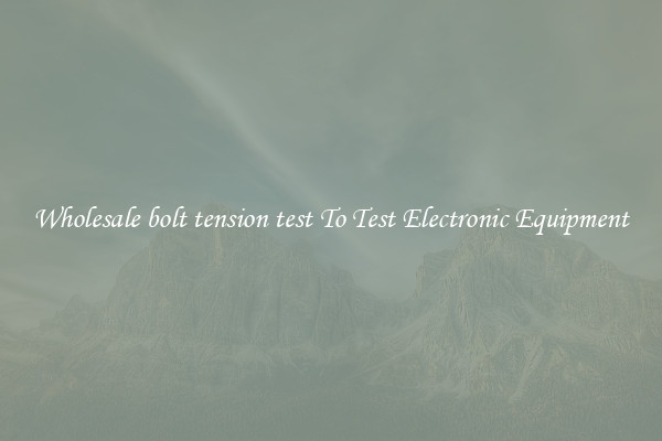 Wholesale bolt tension test To Test Electronic Equipment