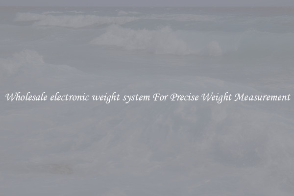 Wholesale electronic weight system For Precise Weight Measurement