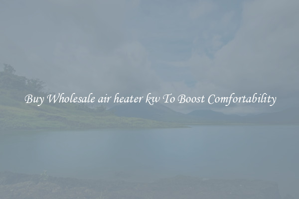 Buy Wholesale air heater kw To Boost Comfortability