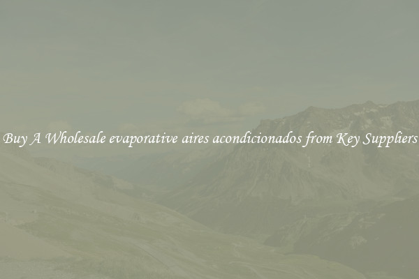 Buy A Wholesale evaporative aires acondicionados from Key Suppliers