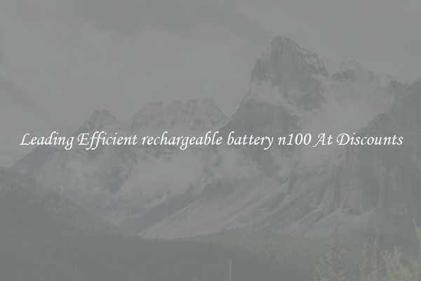 Leading Efficient rechargeable battery n100 At Discounts