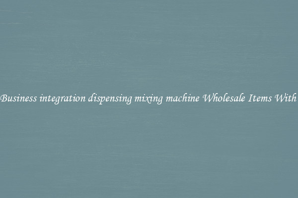 Buy Business integration dispensing mixing machine Wholesale Items With Ease
