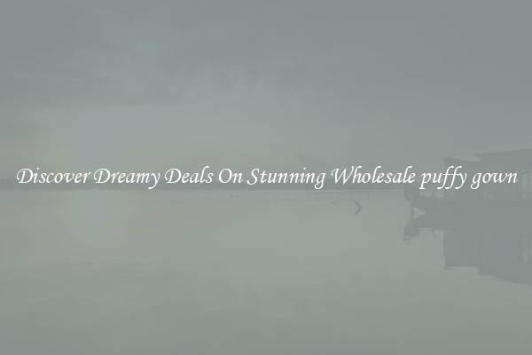 Discover Dreamy Deals On Stunning Wholesale puffy gown