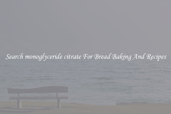 Search monoglyceride citrate For Bread Baking And Recipes
