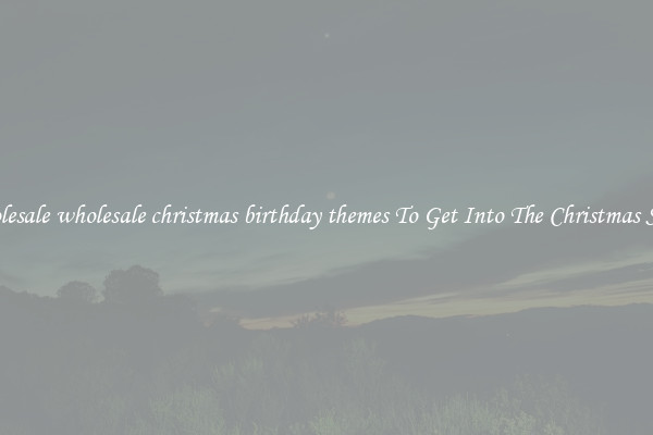 Wholesale wholesale christmas birthday themes To Get Into The Christmas Spirit