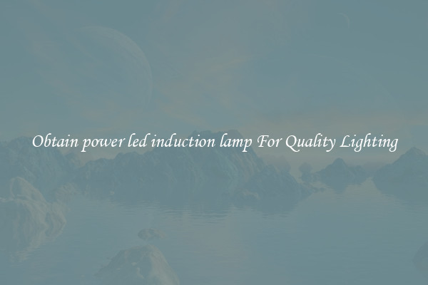 Obtain power led induction lamp For Quality Lighting