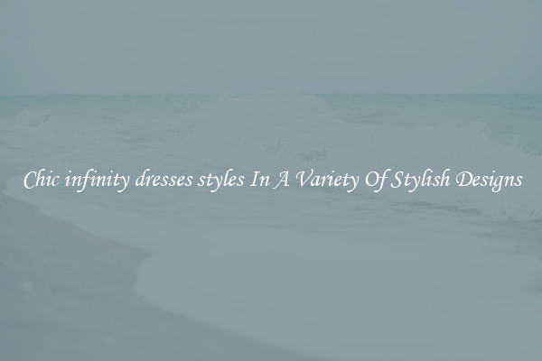 Chic infinity dresses styles In A Variety Of Stylish Designs
