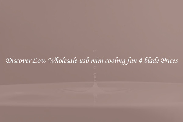 Discover Low Wholesale usb mini cooling fan 4 blade Prices