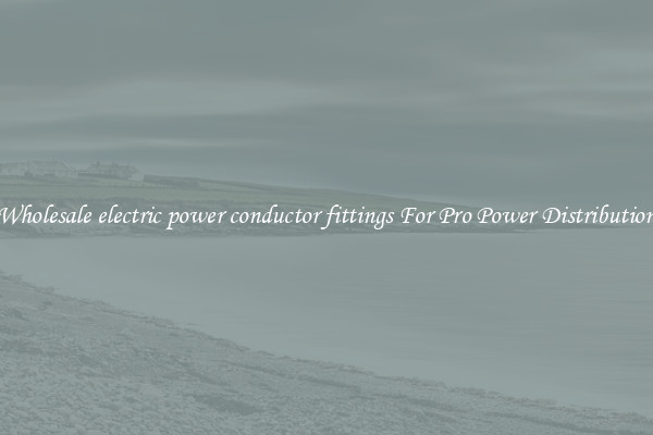 Wholesale electric power conductor fittings For Pro Power Distribution