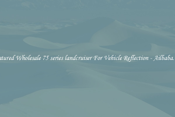 Featured Wholesale 75 series landcruiser For Vehicle Reflection - Ailbaba.com