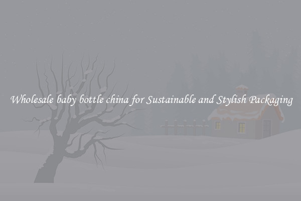 Wholesale baby bottle china for Sustainable and Stylish Packaging