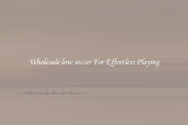 Wholesale low soccer For Effortless Playing