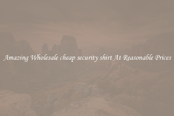 Amazing Wholesale cheap security shirt At Reasonable Prices