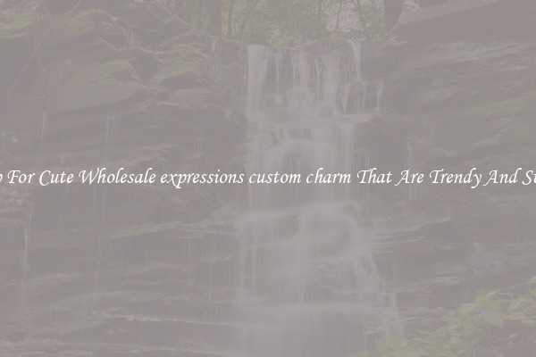 Shop For Cute Wholesale expressions custom charm That Are Trendy And Stylish