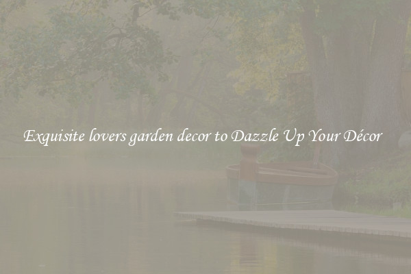 Exquisite lovers garden decor to Dazzle Up Your Décor  