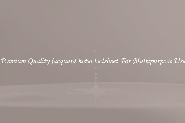Premium Quality jacquard hotel bedsheet For Multipurpose Use