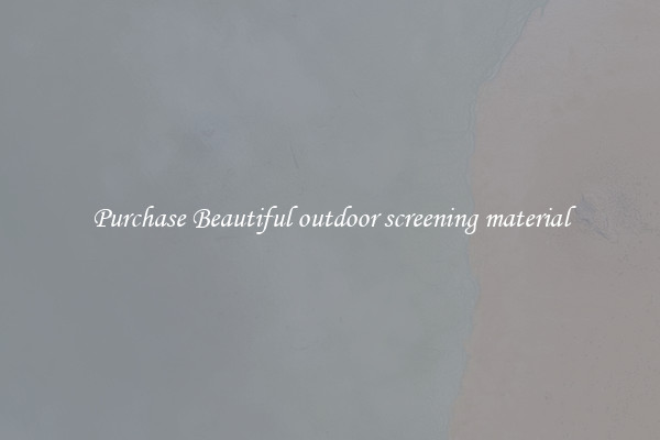 Purchase Beautiful outdoor screening material