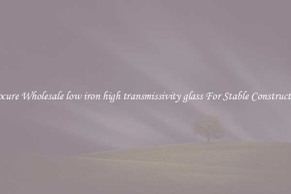 Procure Wholesale low iron high transmissivity glass For Stable Construction