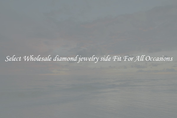 Select Wholesale diamond jewelry side Fit For All Occasions